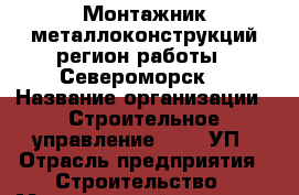 Монтажник металлоконструкций(регион работы - Североморск) › Название организации ­ Строительное управление №316, УП › Отрасль предприятия ­ Строительство › Минимальный оклад ­ 50 000 - Все города Работа » Вакансии   . Пензенская обл.,Мокшанский р-н